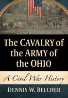 The Cavalry of the Army of the Ohio: A Civil War History 1476692327 Book Cover