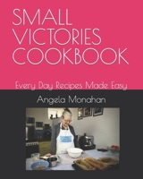 Small Victories Cookbook: Every Day Recipes Made Easy B0C9SNKHBK Book Cover