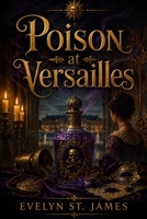 Poison at Versailles: The Affair That Threatened Louis XIV’s Court B0HDLZQFH7 Book Cover