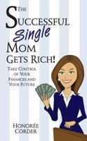 The Successful Single Mom Gets Rich!: Take Control of Your Finances and Your Future 0991669606 Book Cover
