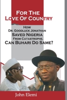 FOR THE LOVE OF COUNTRY: HOW DR. GOODLUCK JONATHAN SAVED NIGERIA FROM CATASTROPHE. CAN BUHARI DO SAME? 9789192347 Book Cover
