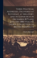Three Political Addresses, Delivered at Rothesay, at Millport, and in Edinburgh in December 1879 and January 1880 Volume Talbot Collection of British Pamphlets 1022723405 Book Cover