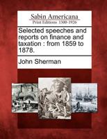 Selected Speeches and Reports on Finance and Taxation, from 1859 to 1878 1345035578 Book Cover