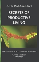 SECRETS OF PRODUCTIVE LIVING: TIMELESS PRACTICAL LESSONS FROM THE ANT B08WP9FMRB Book Cover