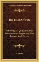 The Book of Fate: Whereby All Questions May Be Answered Respecting the Present and Future 1016112270 Book Cover