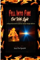 Fell Into Fire, Out With Light: A Biopsychosociotechno-Spiritual Journey through Addiction 1105876977 Book Cover