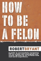 How to Be a Felon 1667842846 Book Cover