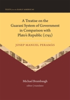 A Treatise on the Guaraní System of Government in Comparison with Plato's Republic (1793) 0884025195 Book Cover