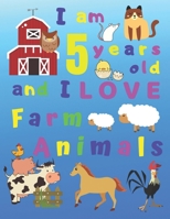 I am 5 years old and I LOVE Farm Animals: I Am Five Years Old and Love Farm Animals Coloring Book for 5-Year-Old Children.  Great for Learning Colors ... Skills.  Bonus Sketch Pages at End of Book! 1695714938 Book Cover