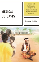 Medical Outcasts: Gendered and Institutionalized Xenophobia in Undocumented Forced Migrants' Emergency Health Care 149852544X Book Cover