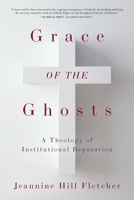Grace of the Ghosts: A Theology of Institutional Reparation 153150986X Book Cover