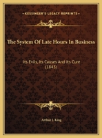 The System Of Late Hours In Business: Its Evils, Its Causes And Its Cure 1177021196 Book Cover