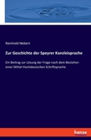 Zur Geschichte der Speyrer Kanzleisprache: Ein Beitrag zur Lösung der Frage nach dem Bestehen einer Mittel-Hochdeutschen Schriftsprache 3348088127 Book Cover