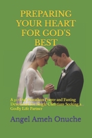 PREPARING YOUR HEART FOR GOD'S BEST: A 30-Day marathon prayer and Fasting Devotional for Single Christians Seeking a Godly Life Partner B0CQFR1ND1 Book Cover