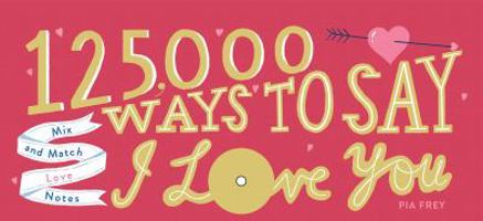 125,000 Ways to Say I Love You: Mix and Match Love Notes 1501198602 Book Cover