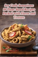 Soy Curls Sensations: 99 Plant-Based Recipes Packed with Flavor and Texture B0CLNVYYTP Book Cover