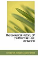 The Geological History of the Rivers of East Yorkshire 1357012217 Book Cover