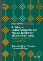 A History of Underdevelopment and Political Economy of Inflation in Sri Lanka : With an Outline of Nationalisms 9811556636 Book Cover