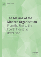 The Making of the Modern Organisation: From the First to the Fourth Industrial Revolution 3031700465 Book Cover