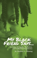 My Black Friend Says...: Lessons in Equity, Inclusion, and Cultural Competency 1798296497 Book Cover