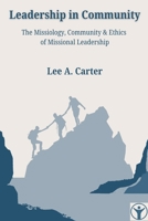 Leadership in Community: The Missiology, Community & Ethics of Missional Leadership B0FJ5P8GMJ Book Cover