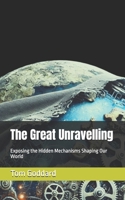 The Great Unravelling: Exposing the Hidden Mechanisms Shaping Our World B0DT3QTQK4 Book Cover