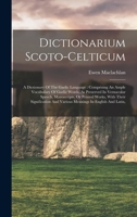 Dictionarium Scoto-celticum: A Dictionary Of The Gaelic Language: Comprising An Ample Vocabulary Of Gaelic Words, As Preserved In Vernacular Speech 1017763720 Book Cover