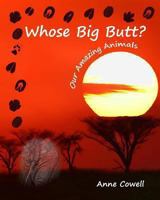 Whose Big Butt?: Our Amazing Animals 1492835048 Book Cover