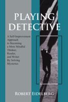 Playing Detective: A Self-Improvement Approach to Becoming a More Mindful Thinker, Reader, and Writer By Solving Mysteries 1491858052 Book Cover