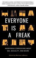Everyone Is a Freak : Anonymous Confessions about Sex, Sexuality, and Desire 0578491990 Book Cover