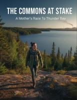 The Commons At Stake: A Mother'S Race To Thunder Bay B0G4WCTLHV Book Cover