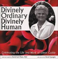 Divinely Ordinary, Divinely Human: Celebrating the Life and Work of Eileen Caddy 1899171878 Book Cover