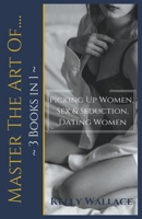 Master The Art Of: Picking Up Women, Sex & Seduction, Dating Women (3 books in 1) 139358358X Book Cover