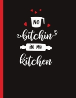 No Bitchin In My Kitchen: Recipe Book To Write In Your Own Recipes B084DHDR7W Book Cover