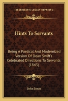 Hints To Servants: Being A Poetical And Modernized Version Of Dean Swift's Celebrated Directions To Servants 1164084275 Book Cover
