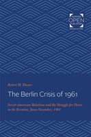 The Berlin Crisis of 1961: Soviet-American Relations and the Struggle for Power in the Kremlin, June-November, 1961 1421432250 Book Cover