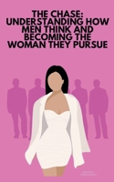 The Chase: Understanding How Men Think and Becoming The Woman They Pursue B0DXNBLJ7H Book Cover