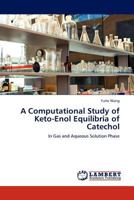 A Computational Study of Keto-Enol Equilibria of Catechol: In Gas and Aqueous Solution Phase 3844389660 Book Cover