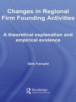 Changes in Regional Firm Founding Activities: A Theoretical Explanation and Empirical Evidence (Routledge Studies in Global Competition) 0415404096 Book Cover