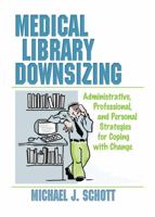 Medical Library Downsizing: Administrative, Professional, And Personal Strategies For Coping With Change 0789004135 Book Cover