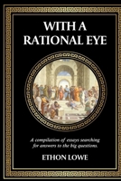 WITH A RATIONAL EYE: A COMPILATION OF ESSAYS SEARCHING FOR ANSWERS TO THE BIG QUESTIONS B0F7XT6HYK Book Cover