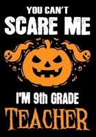 You Can't Scare me i'm a 9th Grade Teacher: Teacher Notebook , Journal or Planner for Teacher Gift,Thank You Gift to Show Your Gratitude During Teacher Appreciation Week 1696445086 Book Cover
