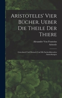 Aristoteles' vier Bücher. Ueber die Theile der Thiere: Griechisch und Deutsch und mit sacherklärenden Anmerkungen 1018416277 Book Cover