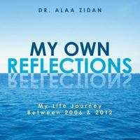 My Own Reflections: My Life Journey Between 2006 & 2012 1490701443 Book Cover