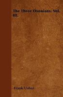 The Three Oxonians. Vol. III 1446023664 Book Cover