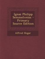 Ignaz Philipp Semmelweiss - Primary Source Edition 1015890687 Book Cover
