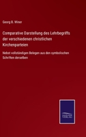 Comparative Darstellung des Lehrbegriffs der verschiedenen christlichen Kirchenparteien: Nebst vollständigen Belegen aus den symbolischen Schriften derselben 375254502X Book Cover