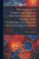 Methods and Formulae Used in the Preparation of Animal and Vegetable Tissues for Microscopical Exami 1022168495 Book Cover