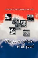 Women in the Homeland War: The Power of Love: To Do Good 1450072062 Book Cover