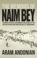 The Memoirs of Naim Bey: Turkish Official Documents Relating to the Deportations and Massacres of Armenians 1947844695 Book Cover